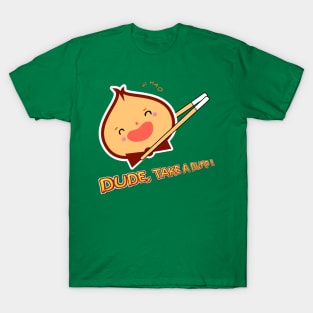 Dude, take a dump !! T-Shirt